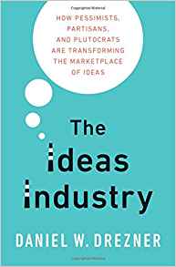 Image for The Ideas Industry: How Pessimists, Partisans, And Plutocrats Are Transforming The Marketplace Of Ideas