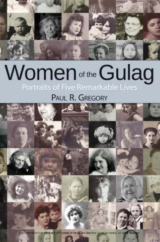 Women of the Gulag: Portraits of Five Remarkable Lives by Hoover fellow Paul Gre