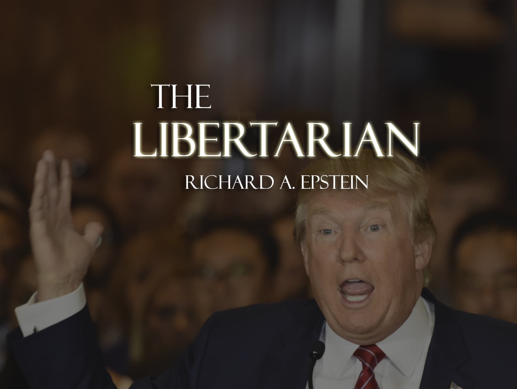 The Libertarian Podcast: Indictment Or Incitement? Another Trump Conundrum | Richard Epstein | Hoover Institution