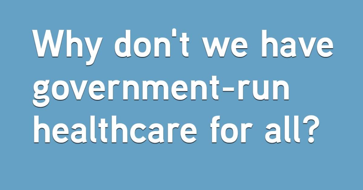 Why Don’t We Have Government-Run Healthcare For All? | Scott Atlas