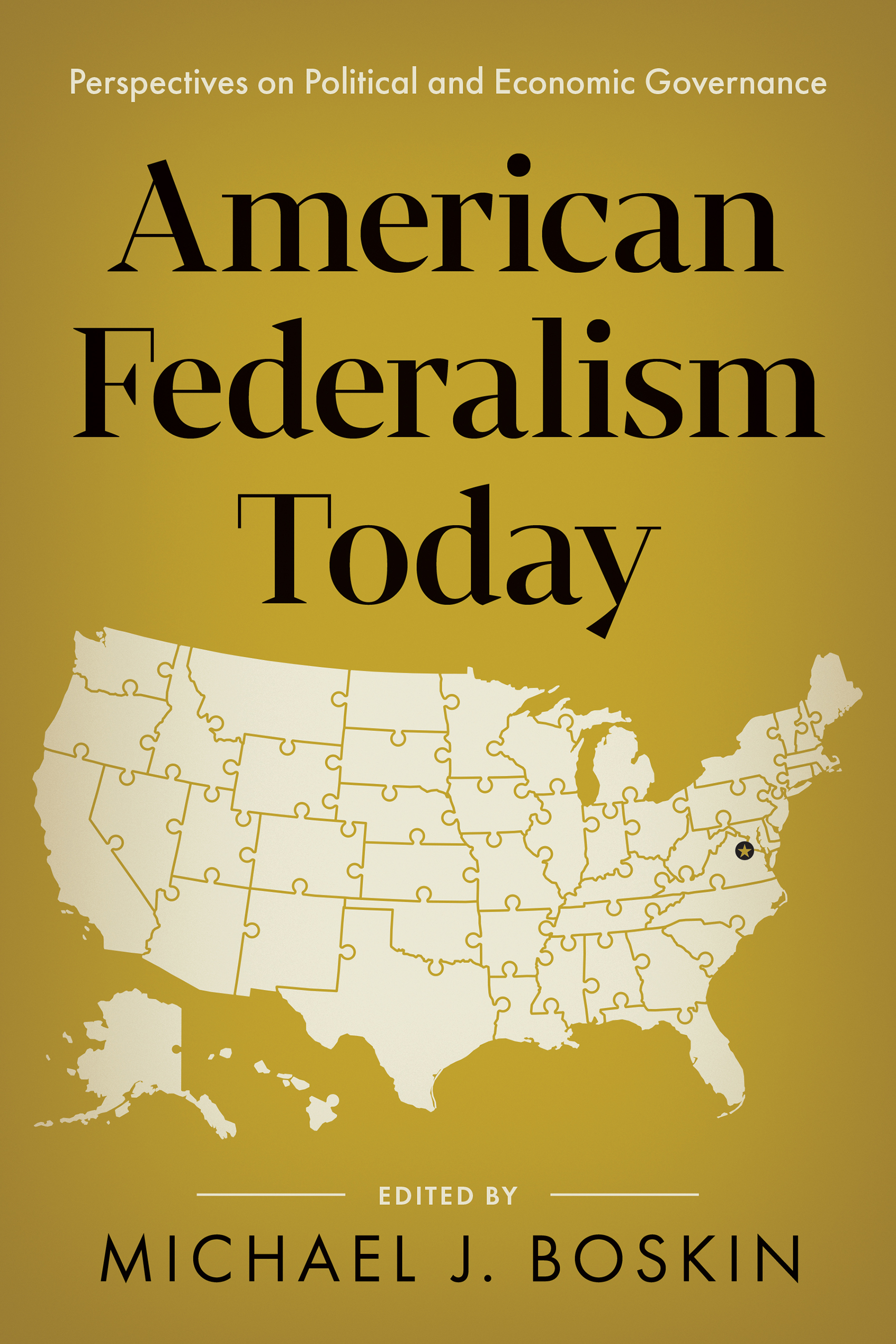 American Federalism Today: Perspectives on Political and Economic Governance  by Michael J. Boskin (ed.)