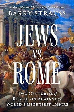 Jews vs. Rome: Two Centuries of Rebellion Against the World's Mightiest Empire