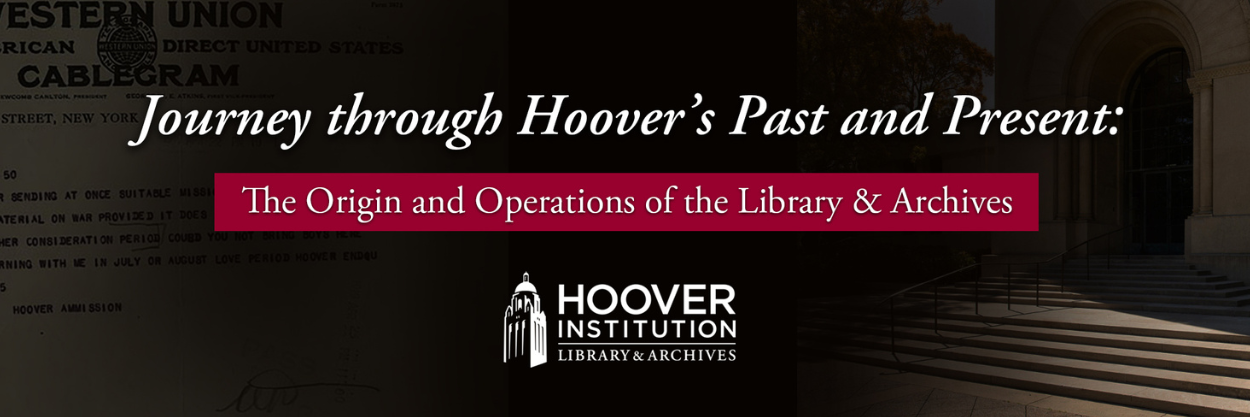 Journey through Hoover’s Past and Present: The Origin and Operations of the Library & Archives
