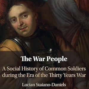 The War People: A Social History of Common Soldiers during the Era of the Thirty Years War