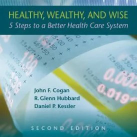 Healthy, Wealthy, and Wise: Five Steps to a Better Health Care System, Second Edition