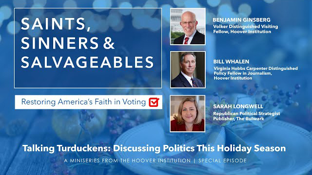 Saints, Sinners, and Salvageables: Turduckens and How to Discuss Politics This Holiday Season | Ben Ginsberg and Bill Whalen | Hoover Institution
