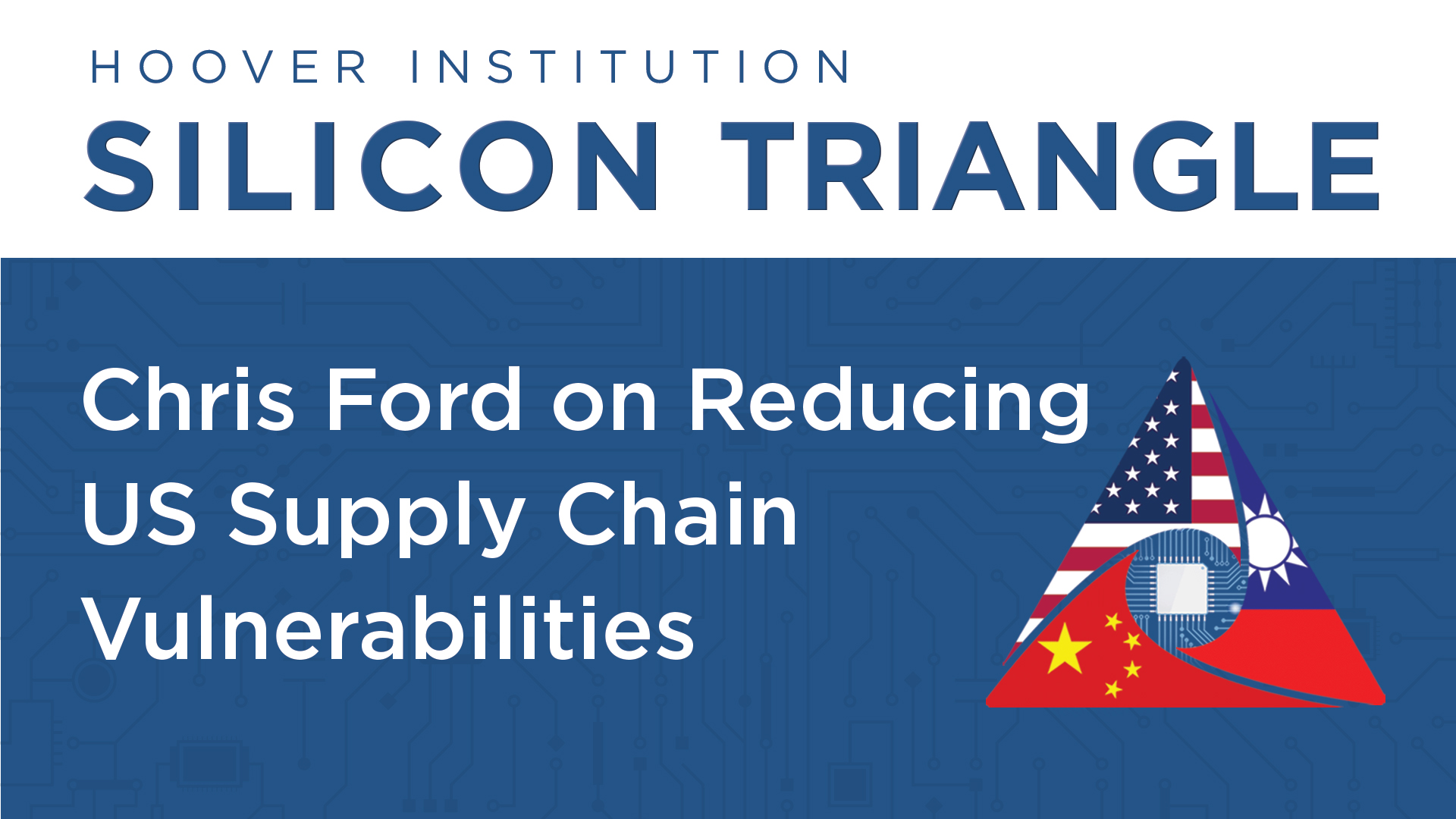 Chris Ford on How the US Can Reduce Vulnerabilities in Semiconductor Supply Chains