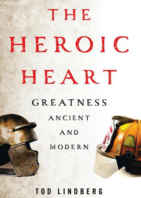 The Heroic Heart: Greatness Ancient and Modern by Tod Lindberg