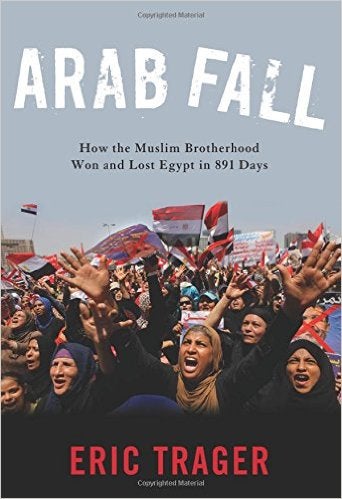 Image for Arab Fall: How The Muslim Brotherhood Won And Lost Egypt In 891 Days