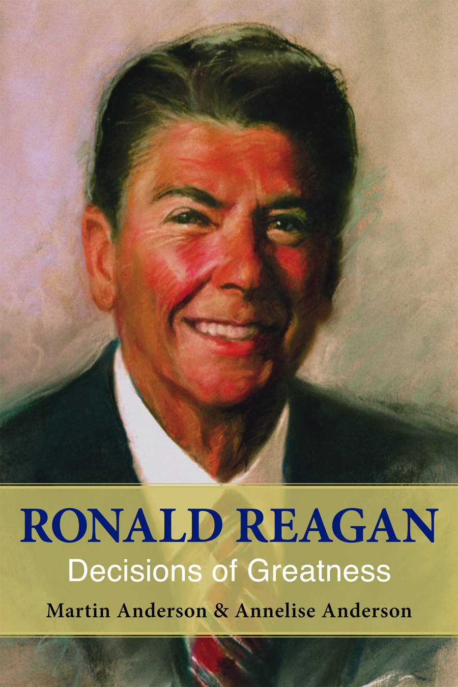 Ronald Reagan: Decisions of Greatness, the latest work of Martin and Annelise Anderson