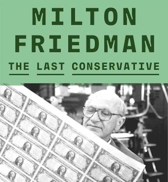 Milton Friedman: The Last Conservative