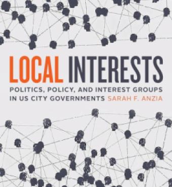 Local Interests: Politics, Policy, and Interest Groups in US City Governments by Sarah F. Anzia