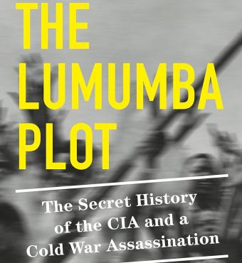 The Lumumba Plot: the Secret History of the CIA and a Cold War Assassination