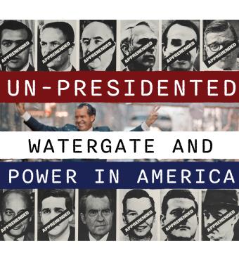 Un-Presidented: Watergate and Power in America graphic