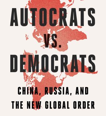 Autocrats Versus Democrats: China, Russia, and the New World Order
