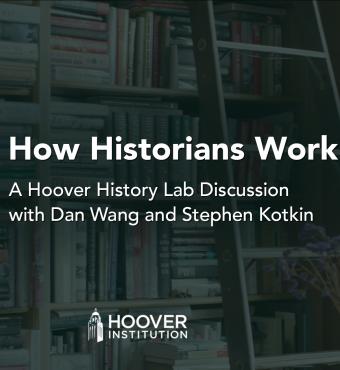 How Historians Work: A conversation with Hoover Institution fellows Stephen Kotkin and Dan Wang