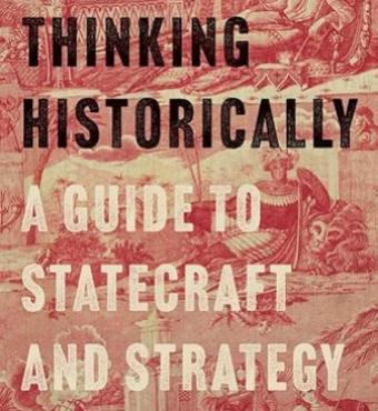 Thinking Historically: A Guide to Statecraft and Strategy