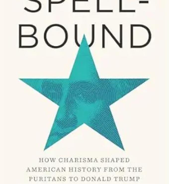 Spellbound: How Charisma Shaped American History from the Puritans to Donald Trump