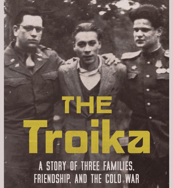 The Troika: A Story of Three Families, Friendship, and the Cold War