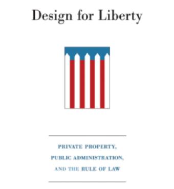 Design for Liberty: Private Property, Public Administration, and the Rule of Law