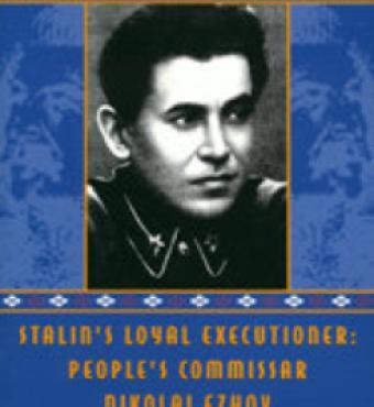 Stalin’s Loyal Executioner: People’s Commissar Nikolai Ezhov 1895–1940