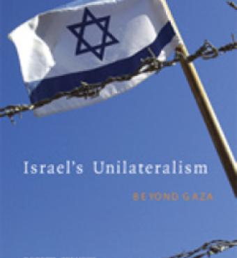 Israel's Unilateralism: Beyond Gaza