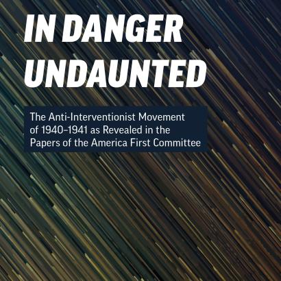 In Danger Undaunted: The Anti-Interventionist Movement of 1940–1941 as Revealed in the Papers of the America First Committee