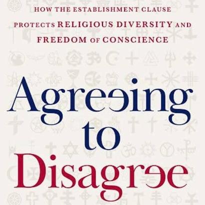 Agreeing to Disagree: How the Establishment Clause Protects Religious Diversity and Freedom of Conscience (Inalienable Rights)