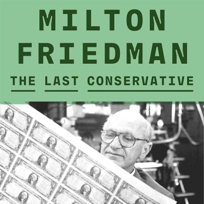 Milton Friedman: The Last Conservative