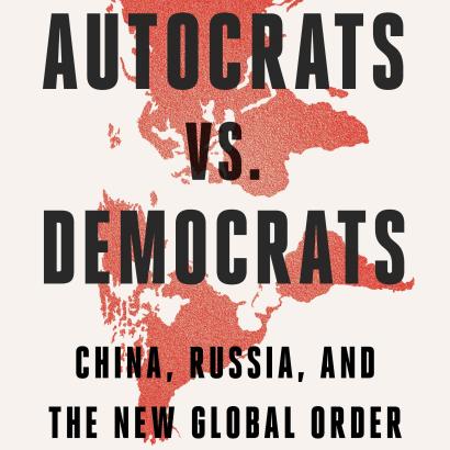 Autocrats Versus Democrats: China, Russia, and the New World Order