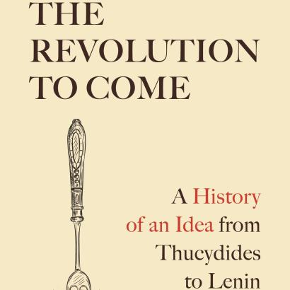 A Revolution to Come: A History of an Idea from Thucydides to Lenin