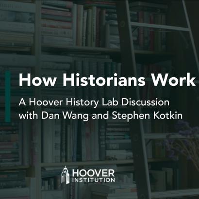 How Historians Work: A conversation with Hoover Institution fellows Stephen Kotkin and Dan Wang