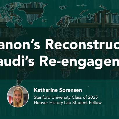 Lebanon’s Reconstruction & Saudi’s Re-engagement | Hoover History Lab | Katharine Sorensen