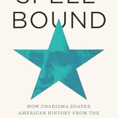 Spellbound: How Charisma Shaped American History from the Puritans to Donald Trump