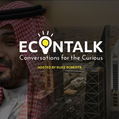 EconTalk, Russ Roberts, The Man Who Would Be King: Mohammed bin Salman and the Transformation of Saudi Arabia, Karen Elliot House