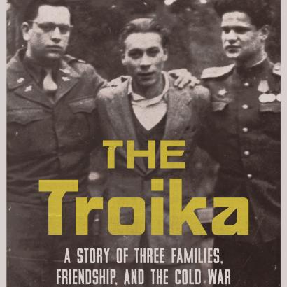 The Troika: A Story of Three Families, Friendship, and the Cold War