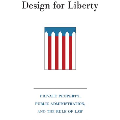 Design for Liberty: Private Property, Public Administration, and the Rule of Law