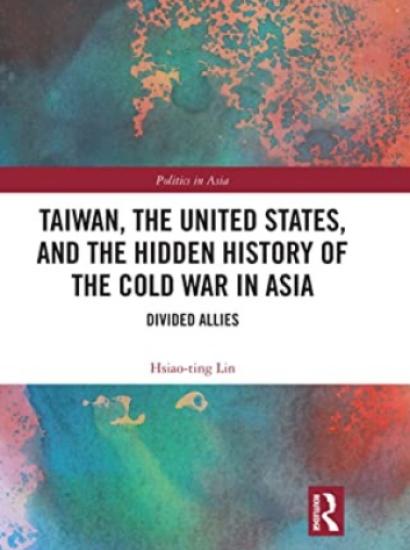Taiwan, the United States, and the Hidden History of the Cold War in Asia Divided Allies