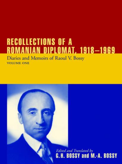 Recollections of a Romanian Diplomat, 1918-1969: Diaries and Memoirs of Raoul V. Bossy