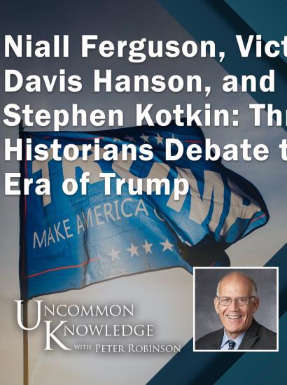 Niall Ferguson, Victor Davis Hanson, and  Stephen Kotkin: Three Historians Debate the Era of Trump