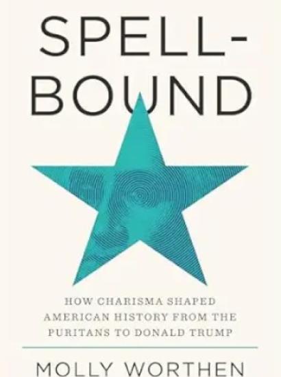 Spellbound: How Charisma Shaped American History from the Puritans to Donald Trump