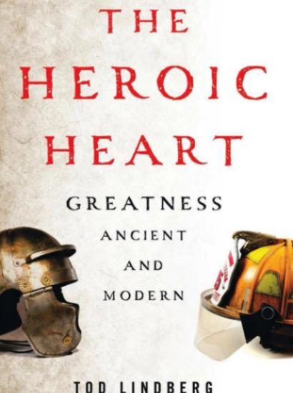 The Heroic Heart: Greatness Ancient and Modern by Tod Lindberg