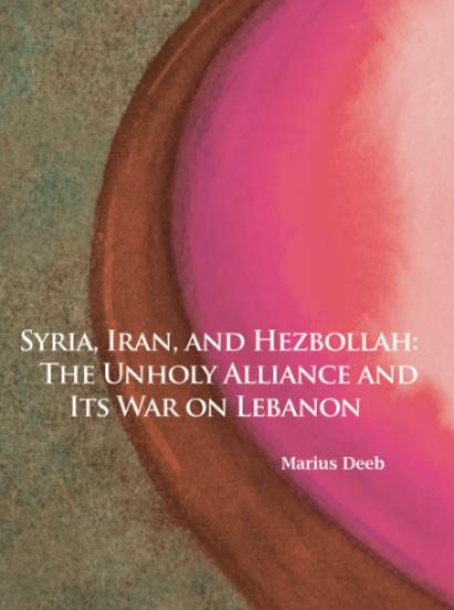 Syria, Iran, and Hezbollah: The Unholy Alliance and Its War on Lebanon by Marius