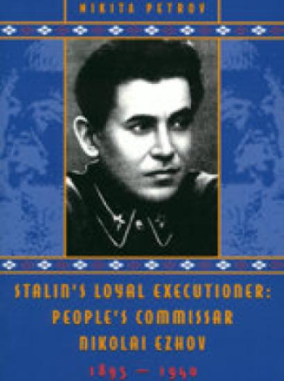 Stalin’s Loyal Executioner: People’s Commissar Nikolai Ezhov 1895–1940