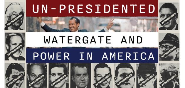 Un-Presidented: Watergate and Power in America graphic