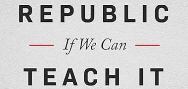A Republic, If We Can Teach It: Fixing America's Civic Education Crisis