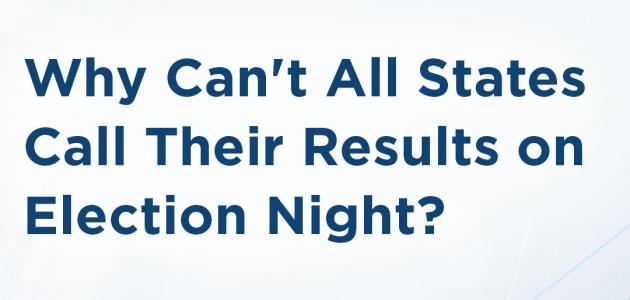 Why Can't All States Call Their Results on Election Night? 