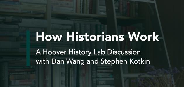 How Historians Work: A conversation with Hoover Institution fellows Stephen Kotkin and Dan Wang