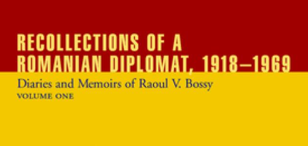 Recollections of a Romanian Diplomat, 1918-1969: Diaries and Memoirs of Raoul V. Bossy
