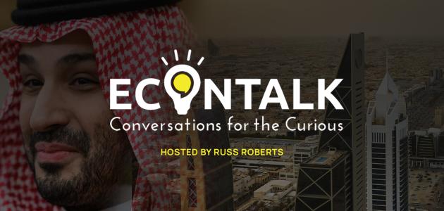 EconTalk, Russ Roberts, The Man Who Would Be King: Mohammed bin Salman and the Transformation of Saudi Arabia, Karen Elliot House